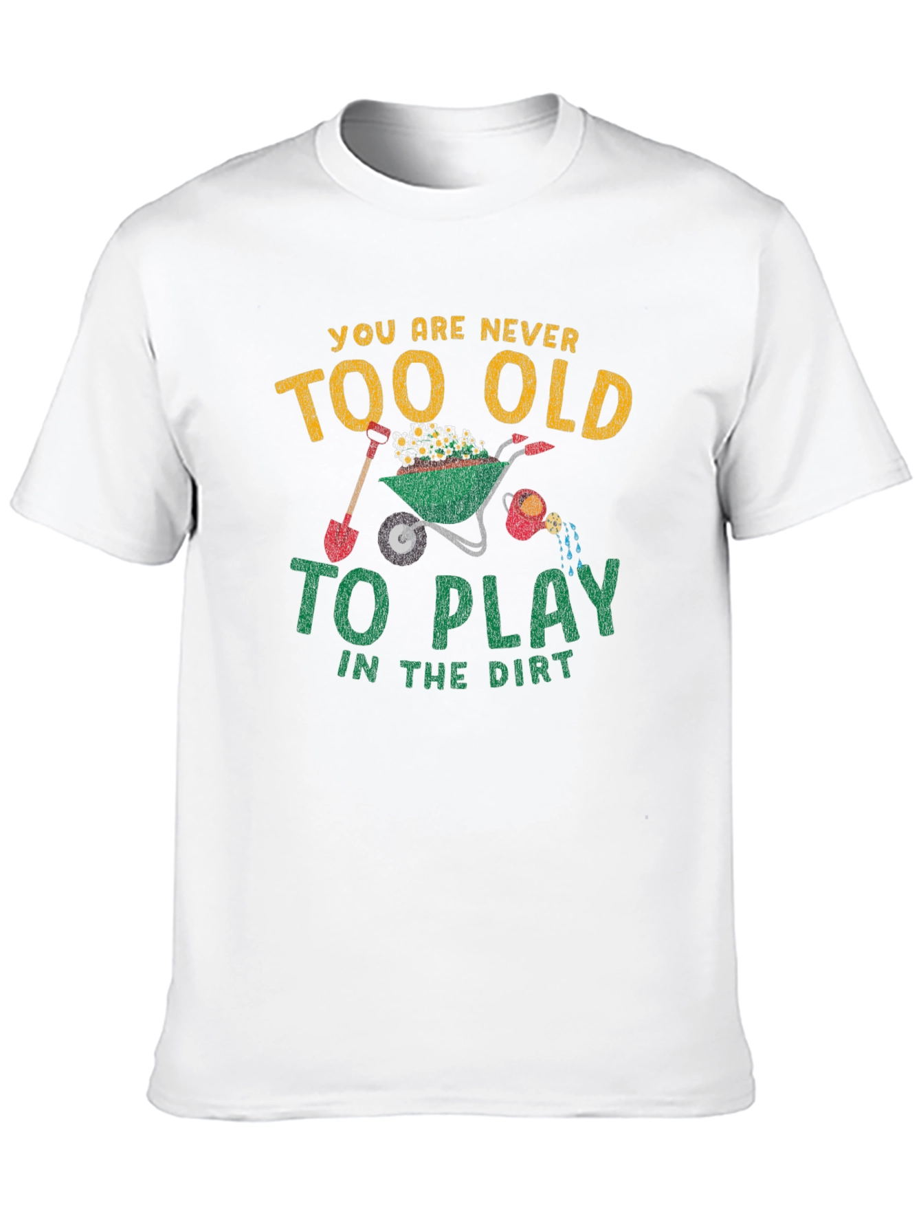 Never Too Old T-Shirt: Play in the Dirt