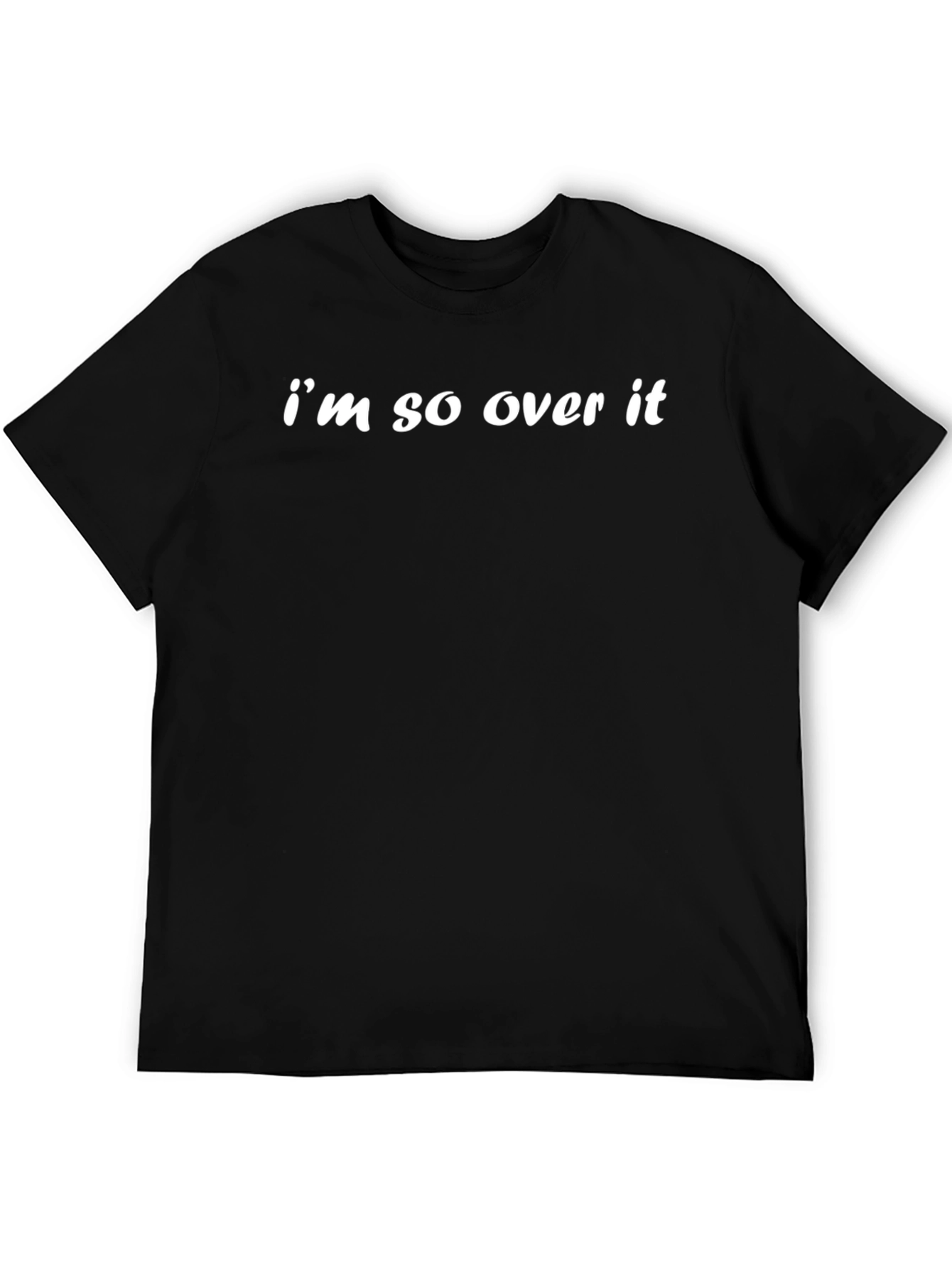 Im So Over It - Funny Graphic Tee