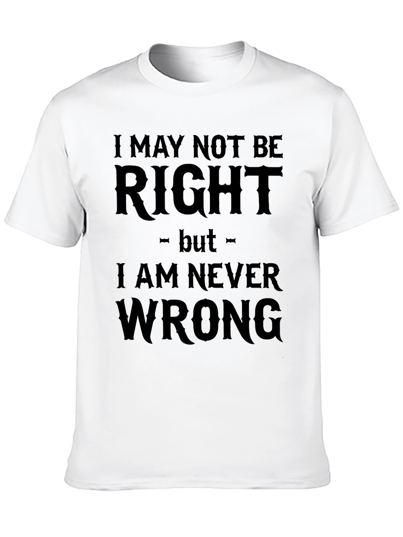 I May Not Be Right Funny Sarcastic T-Shirt