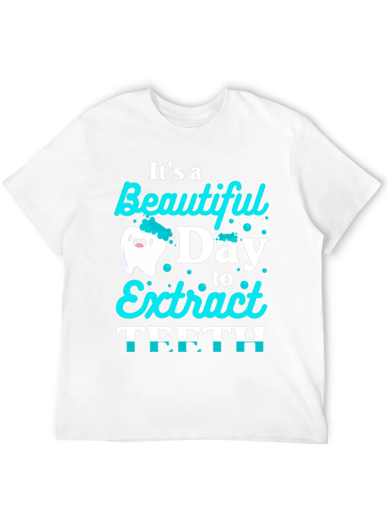Funny Dentist T-Shirt: Beautiful Day to Extract Teeth!