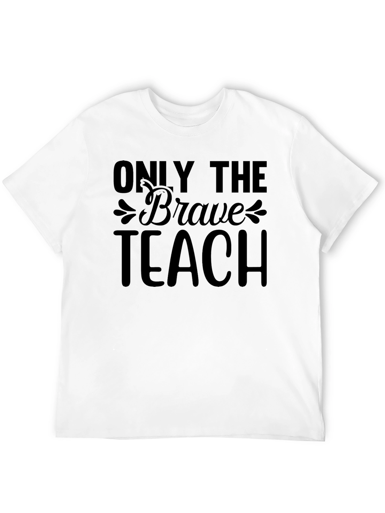 Only The Brave Teach T-Shirt Teacher Appreciate Gift