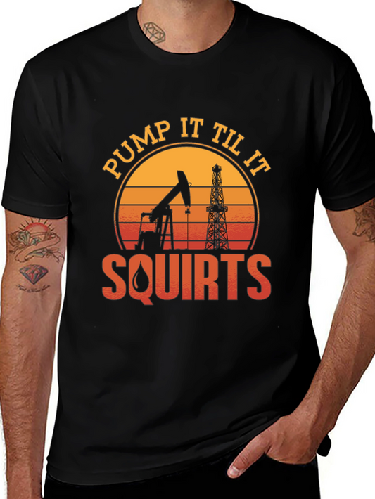 Pump It Til It Squirts Oil Rig T-Shirt