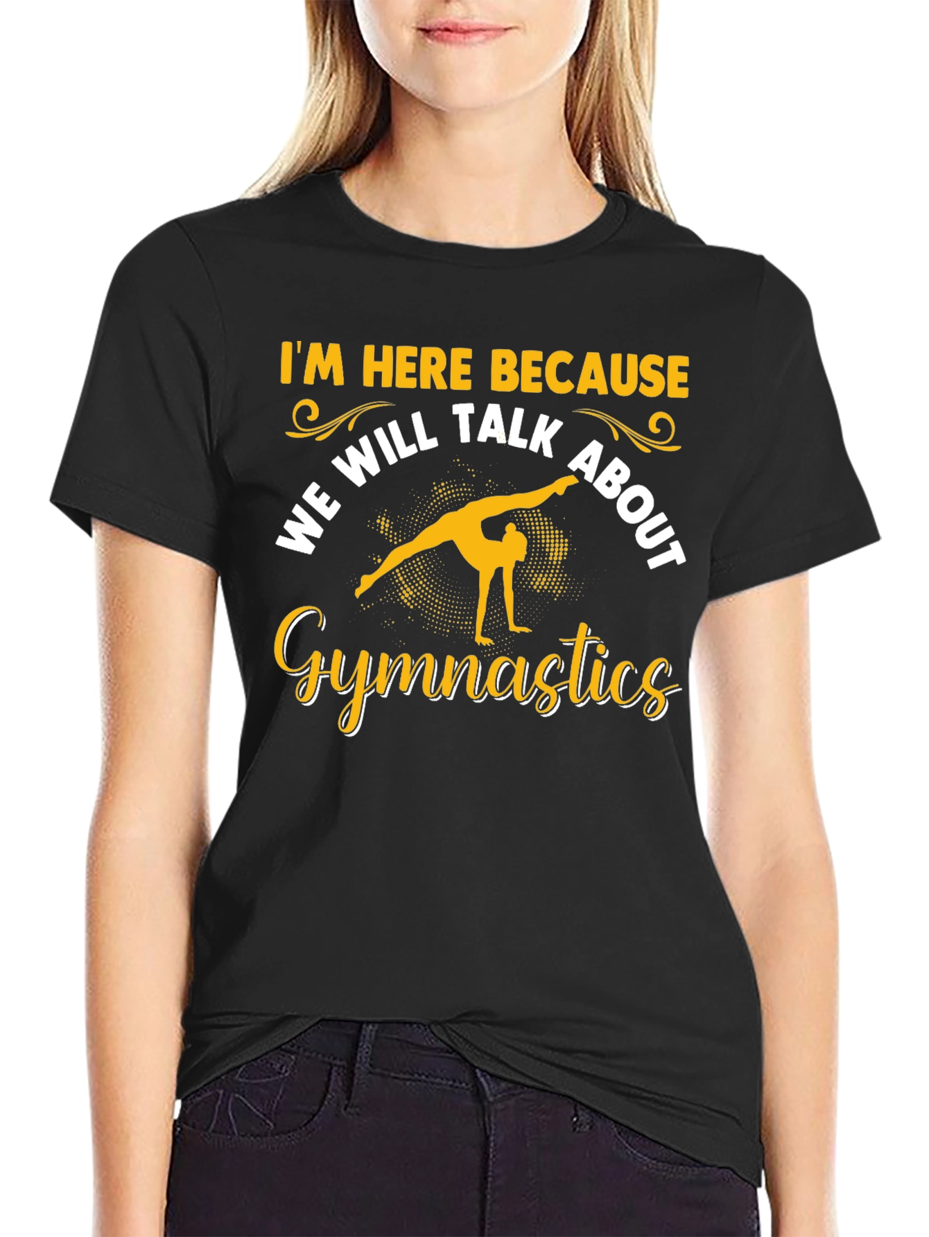 Gymnastics T-Shirt: Im Here Because...