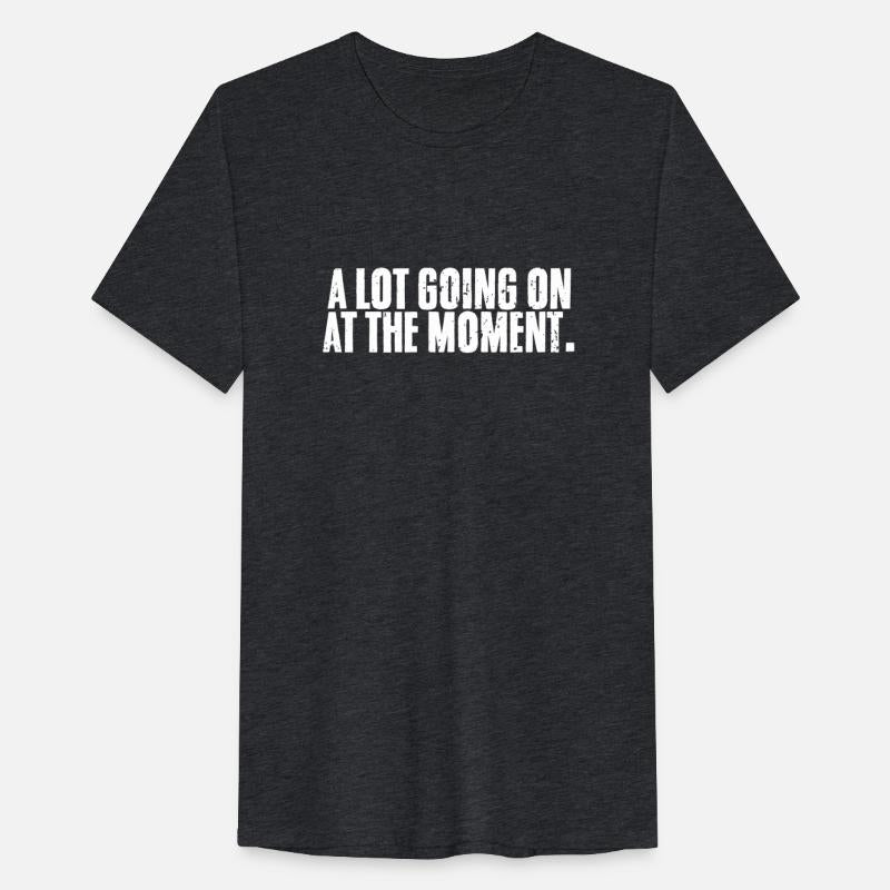 A Lot Going On At The Moment Sarcastic An