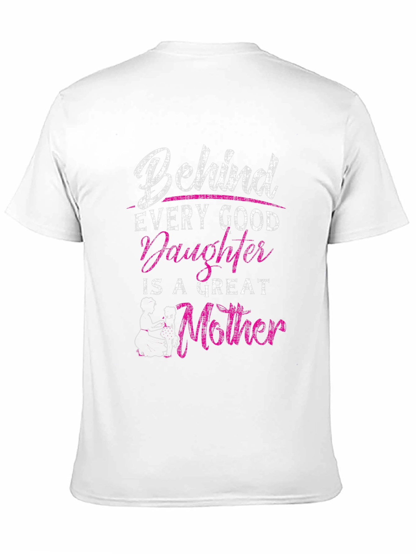 Behind Every Good Daughter is a Great Mother T-Shirt