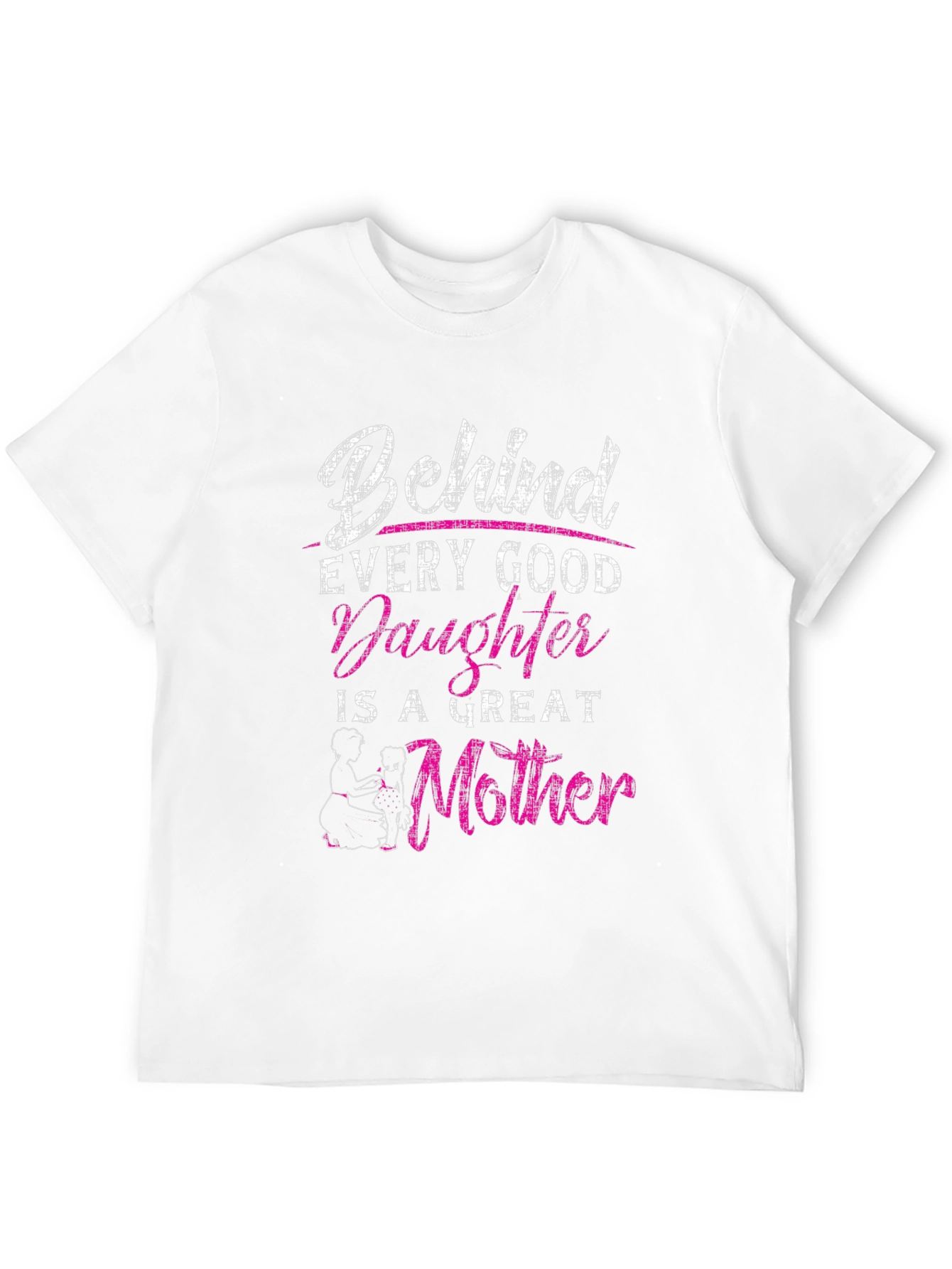 Behind Every Good Daughter is a Great Mother T-Shirt