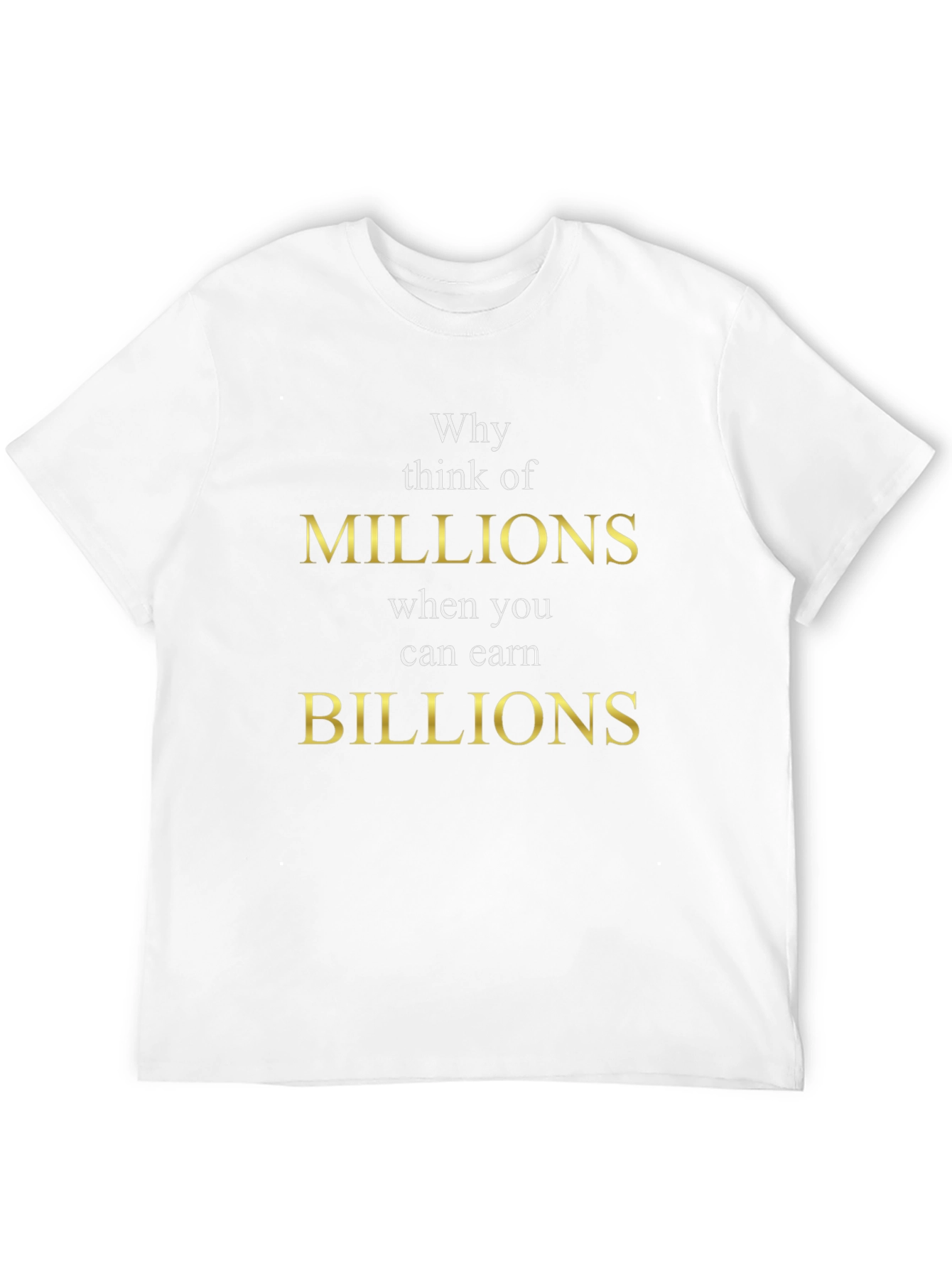 Why Think Millions Tee - Earn Billions T-Shirt