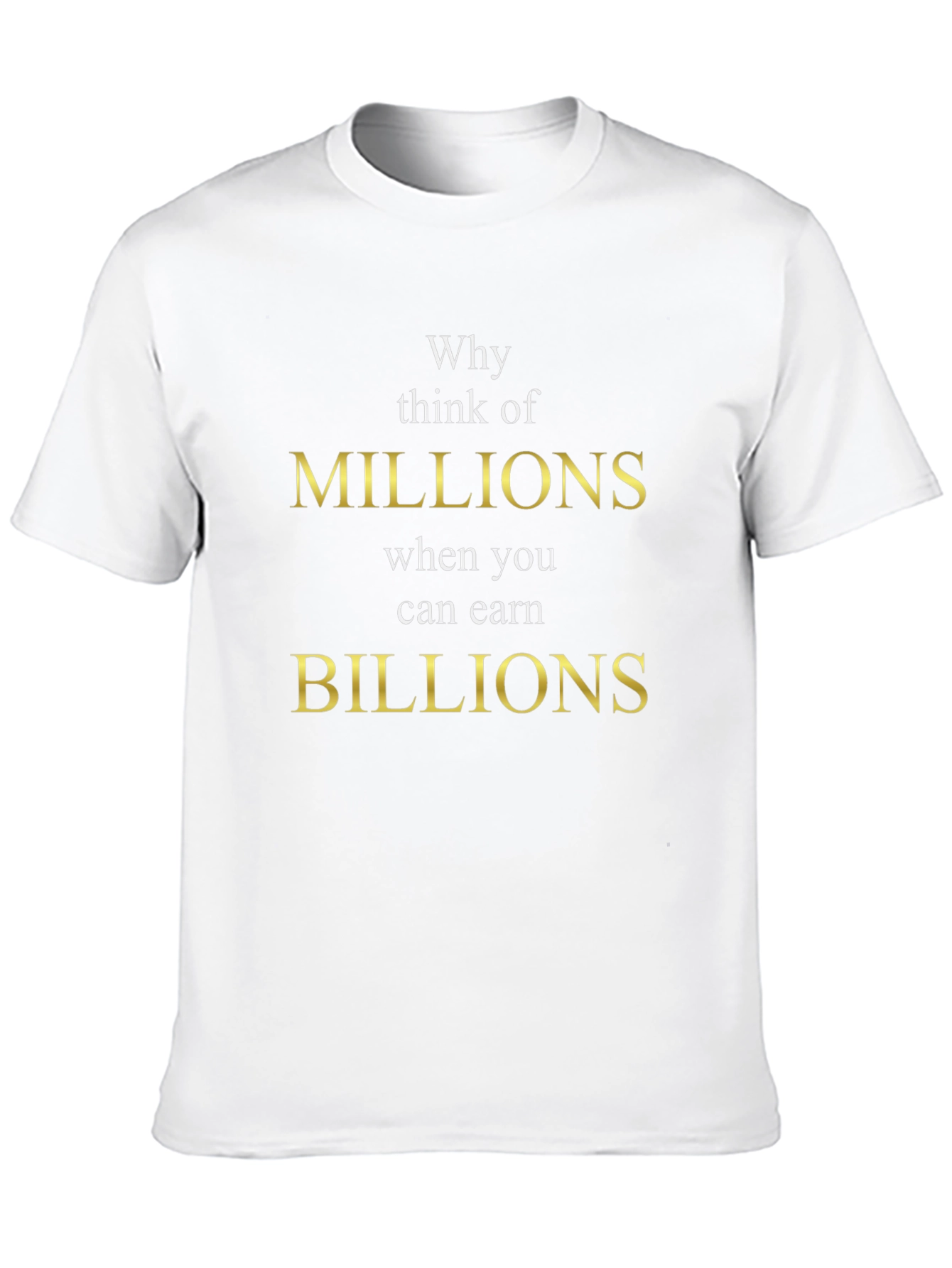Why Think Millions Tee - Earn Billions T-Shirt