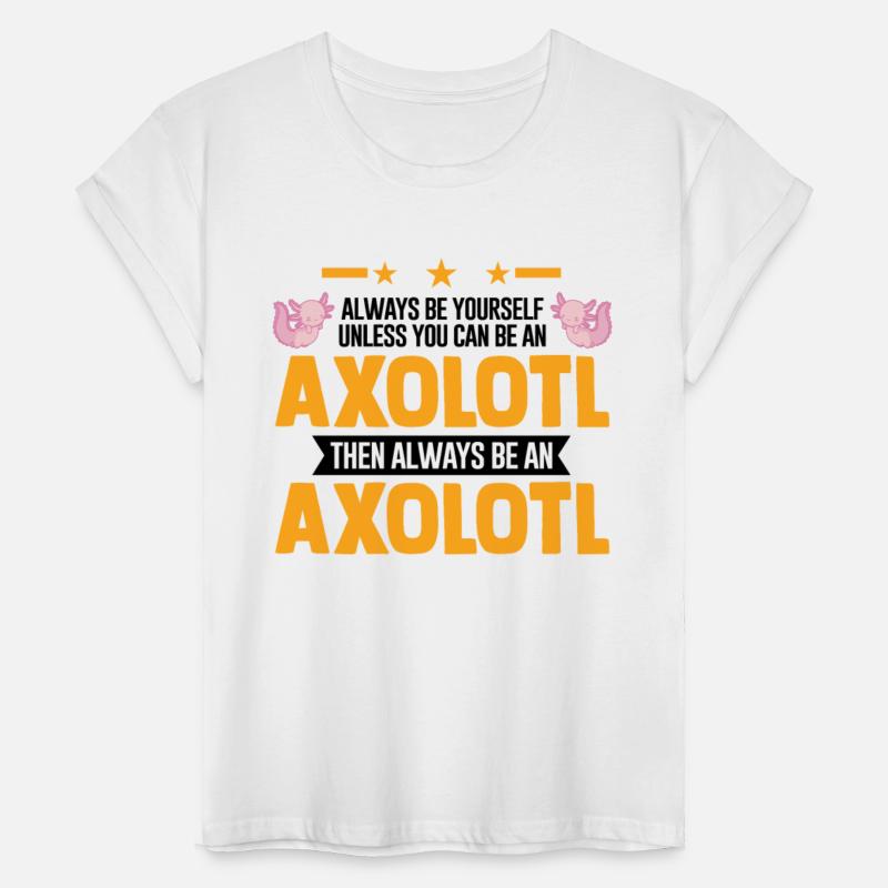 Always Be Yourself Unless You Can An Axolotl