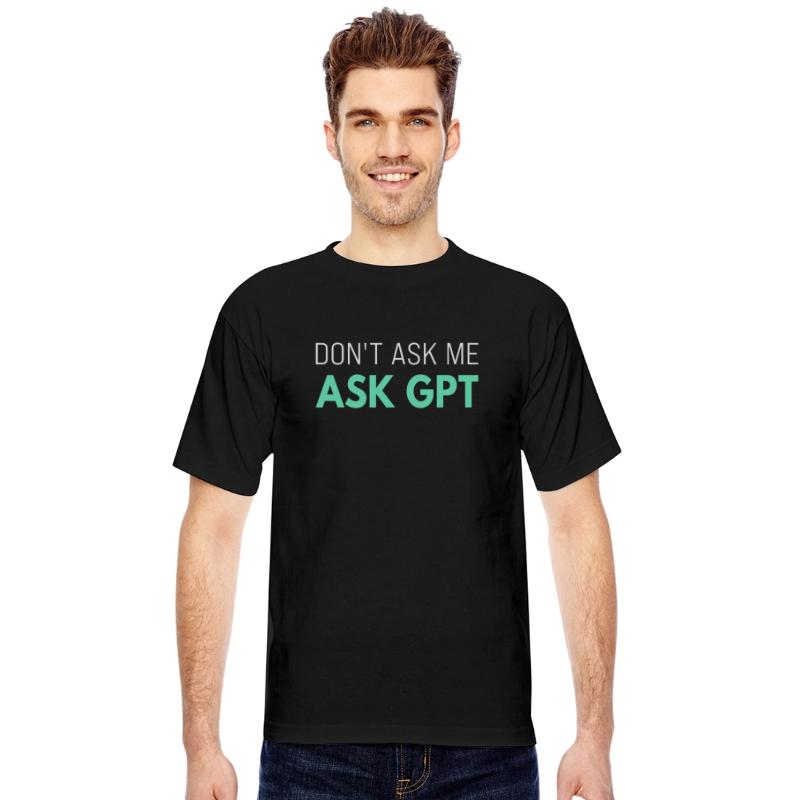 Ask GPT T-Shirt – Funny AI Sarcasm for Tech Fans W