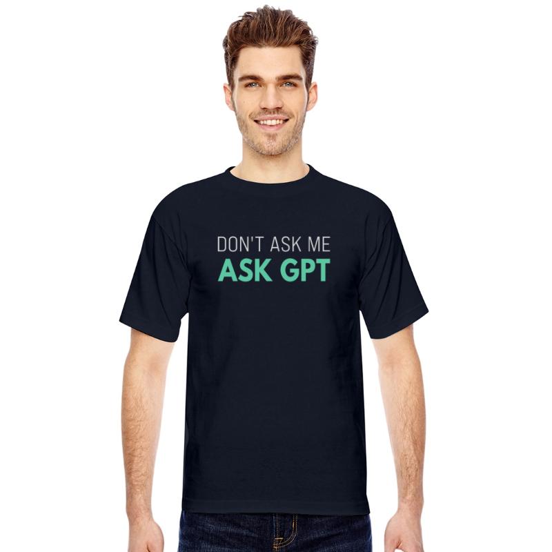 Ask GPT T-Shirt – Funny AI Sarcasm for Tech Fans W