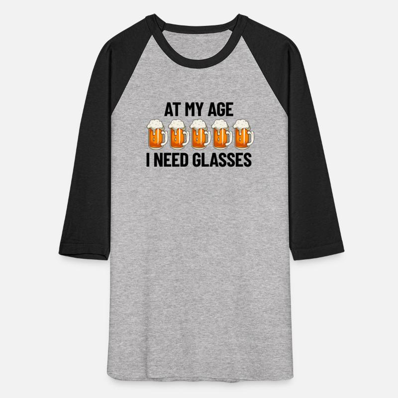 At My Age I Need Glasses Beer Glasses Drinking