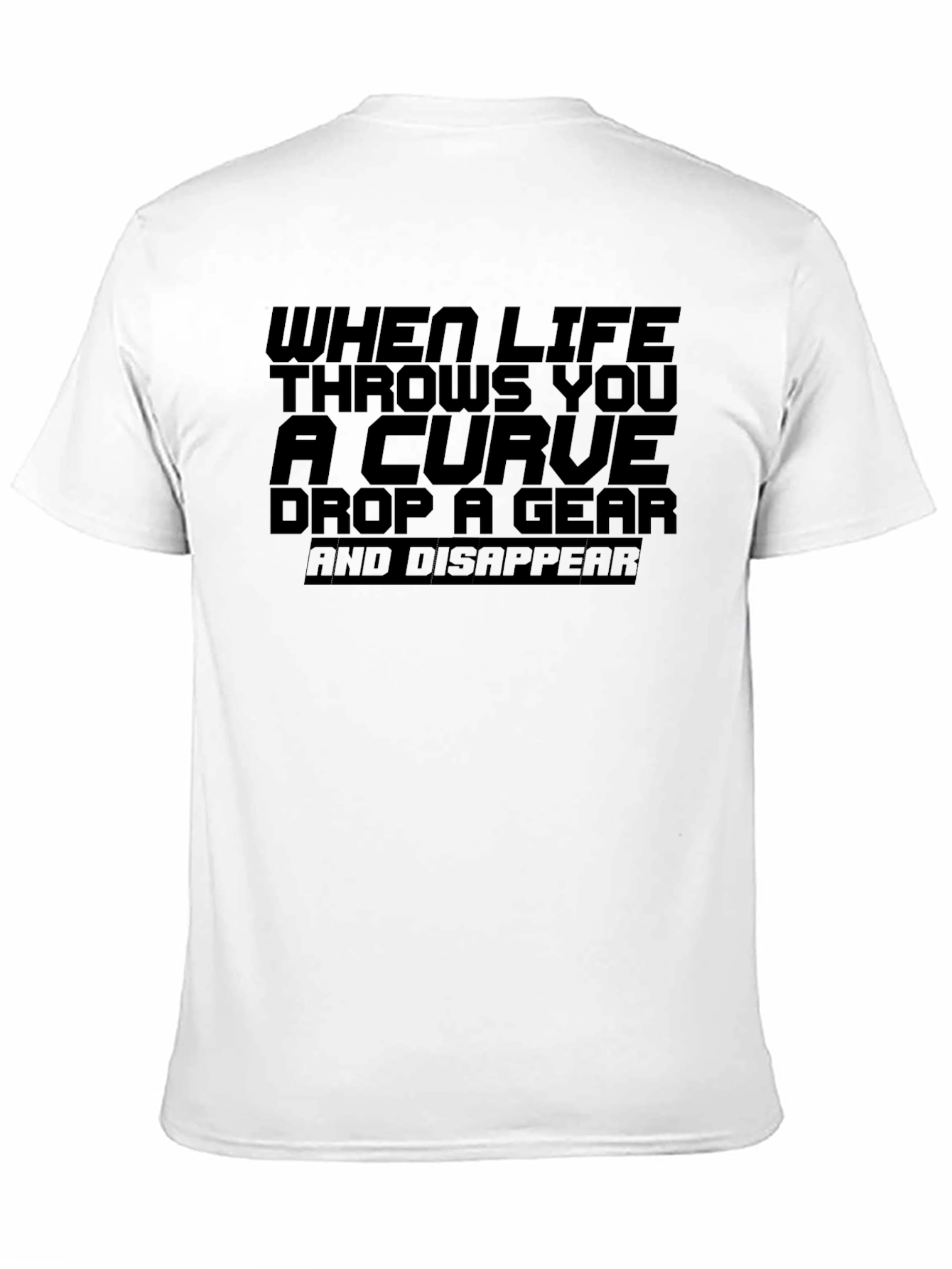 Life Throws Curve T-Shirt: Drop a Gear and Disappear