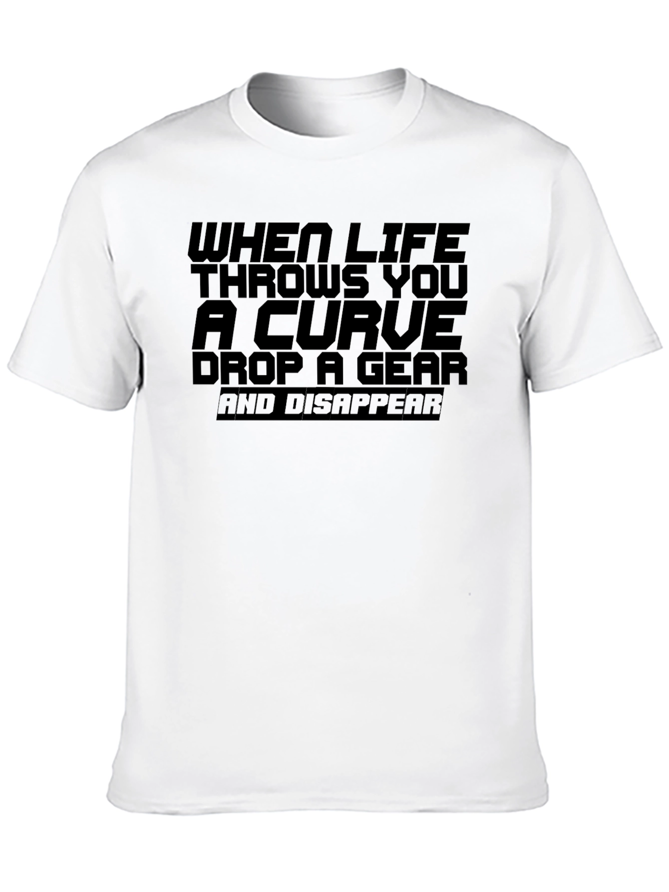 Life Throws Curve T-Shirt: Drop a Gear and Disappear