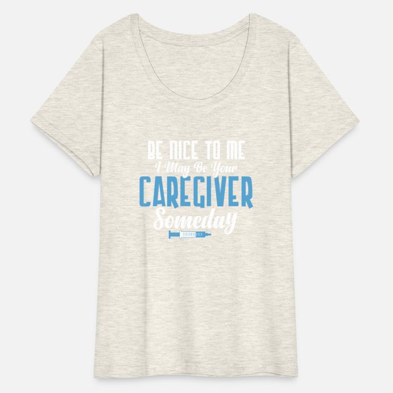 Be Nice To Me I May Be Your Caregiver Someday Care