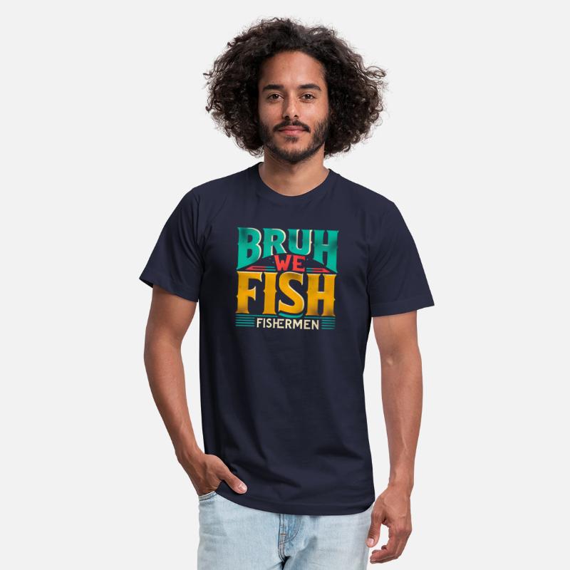 BRUH WE FISH Fishermen