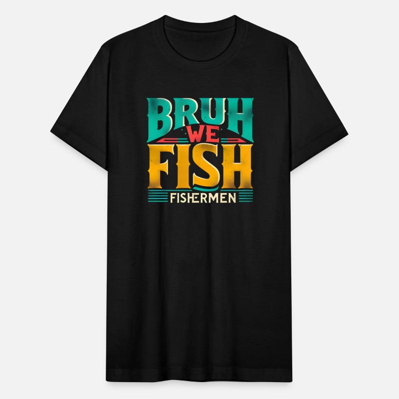 BRUH WE FISH Fishermen