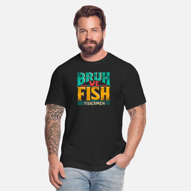 BRUH WE FISH Fishermen