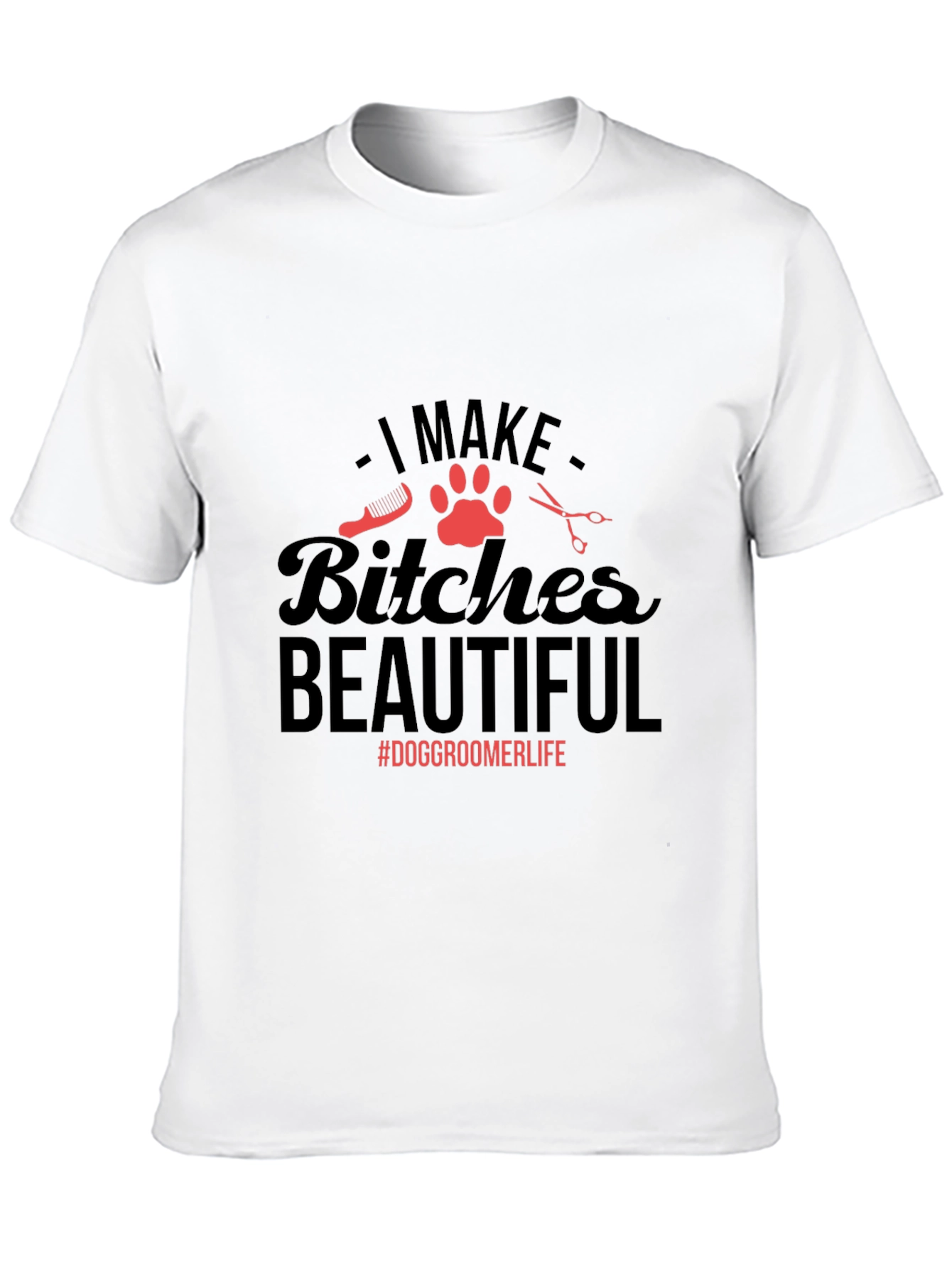 Dog Groomer T-Shirt - I Make Bitches Beautiful