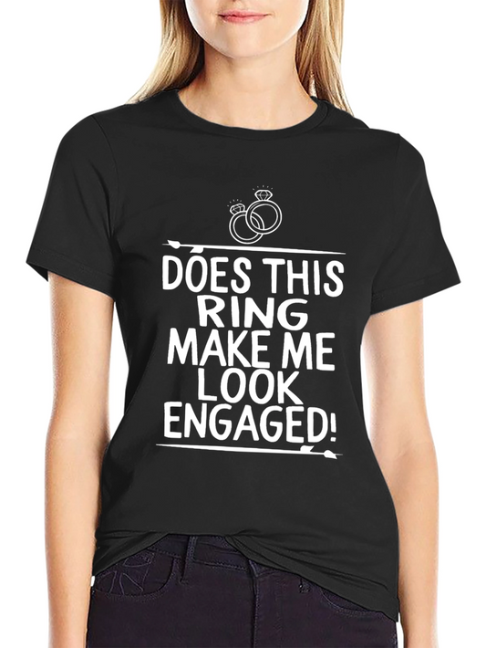 Funny Engagement T-Shirt - Does This Ring Make Me Look Engaged?