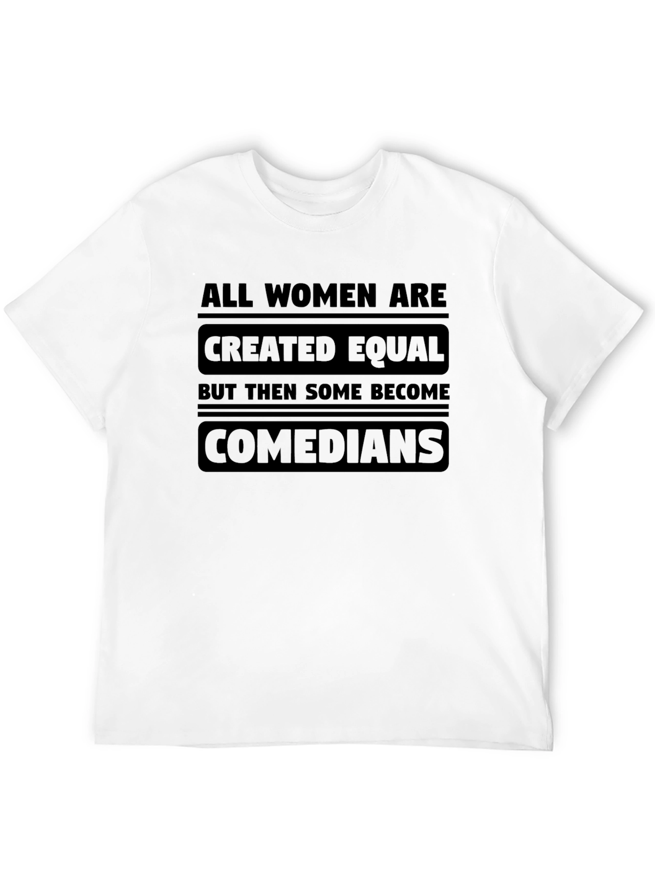 All Women Are Created Equal Comedians T-Shirt