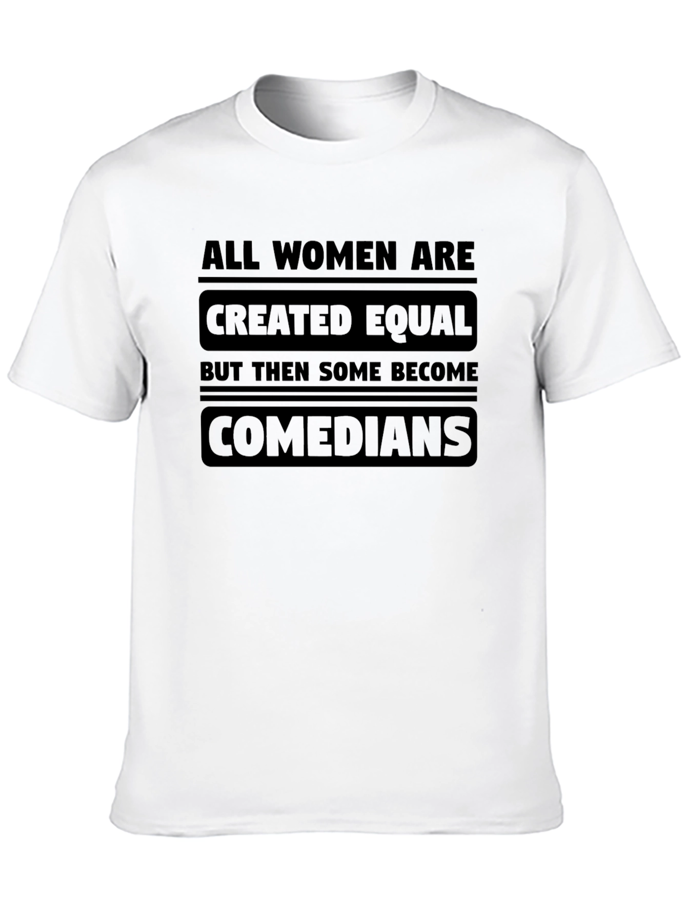 All Women Are Created Equal Comedians T-Shirt