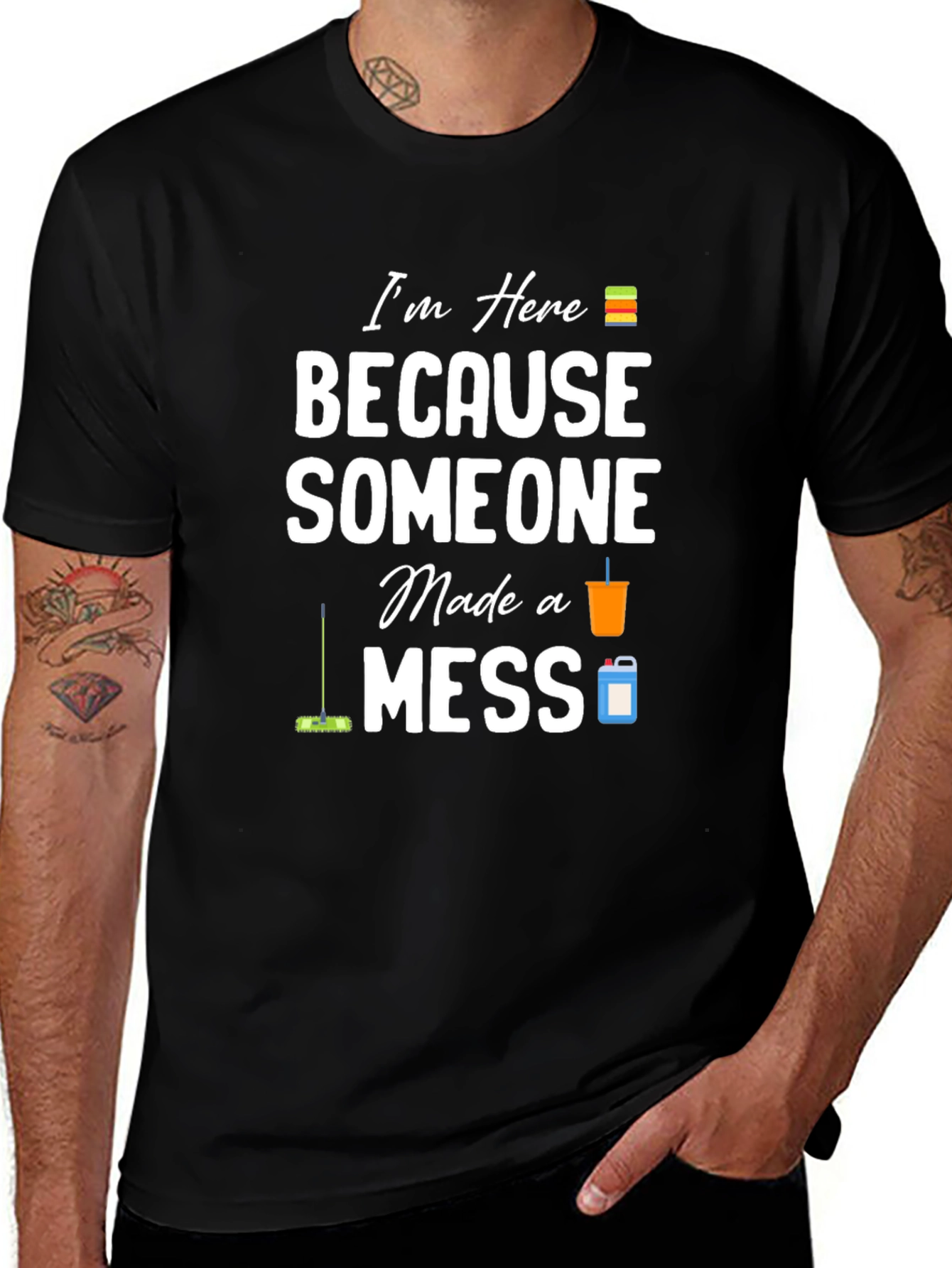 Im Here Because Someone Made a Mess Graphic T-Shirt