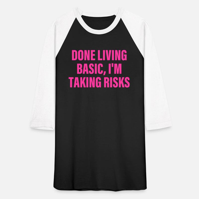 Done Living Basic, I'm Taking Risks