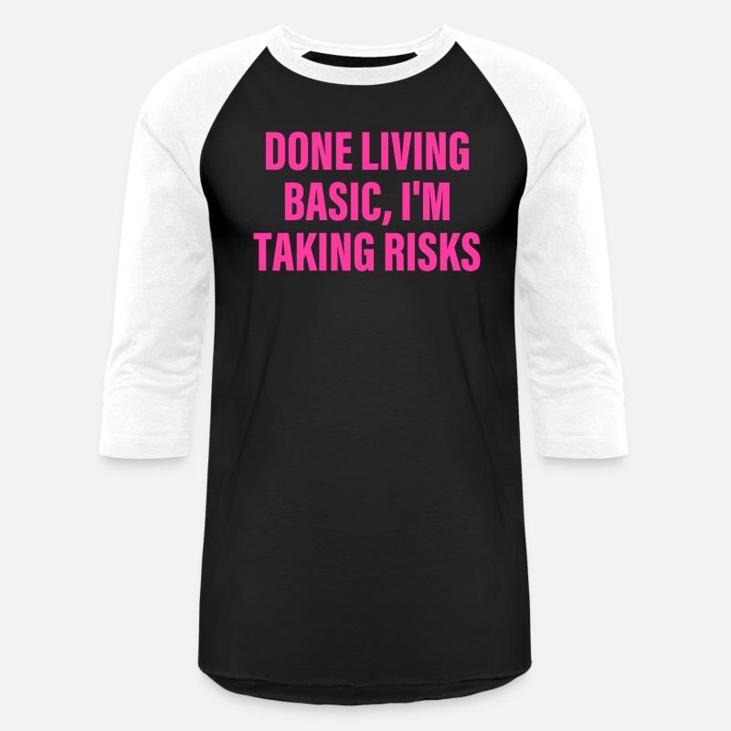 Done Living Basic, I'm Taking Risks