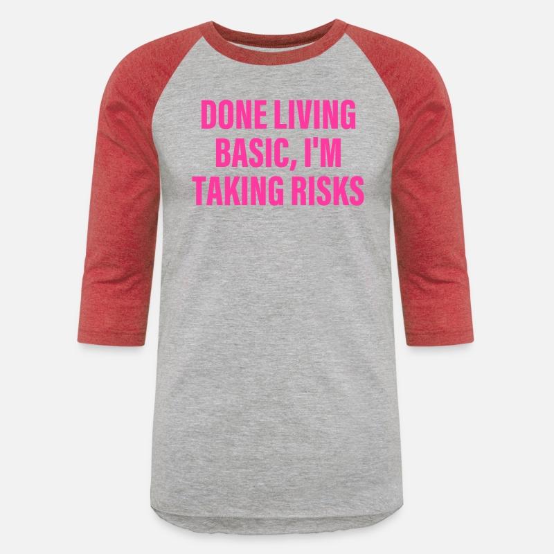 Done Living Basic, I'm Taking Risks