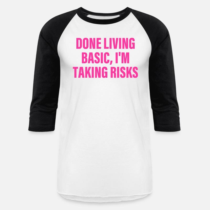 Done Living Basic, I'm Taking Risks