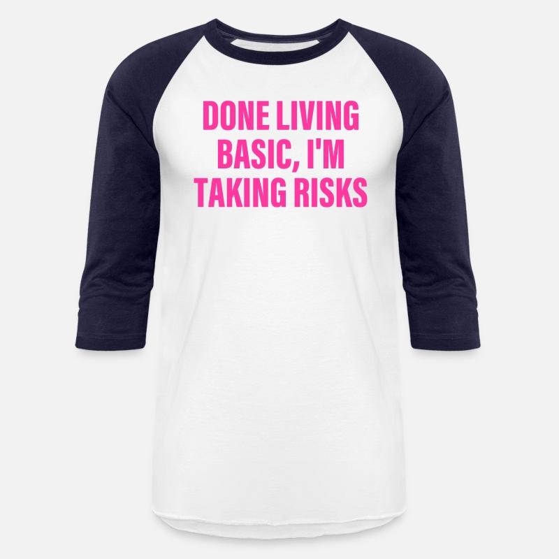 Done Living Basic, I'm Taking Risks