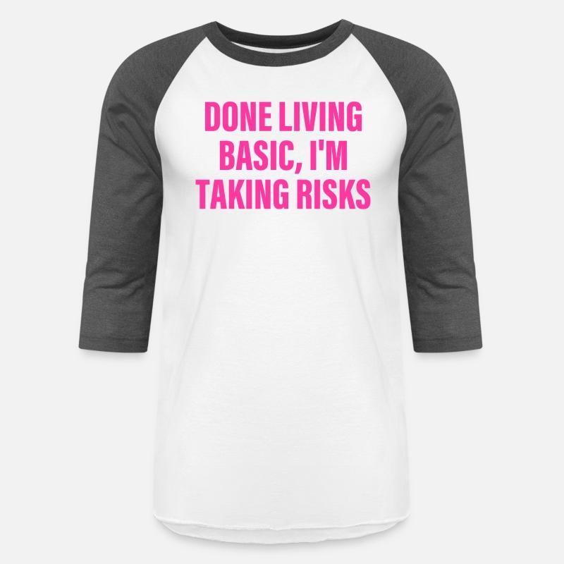 Done Living Basic, I'm Taking Risks