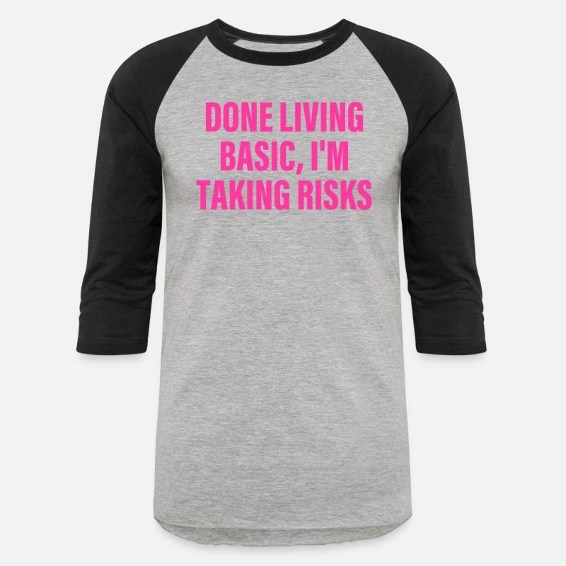 Done Living Basic, I'm Taking Risks