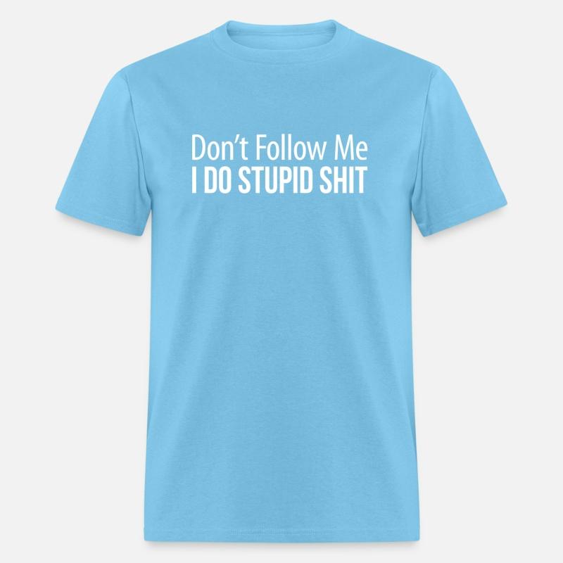 Don'T Follow Me I Do Stupid Shit