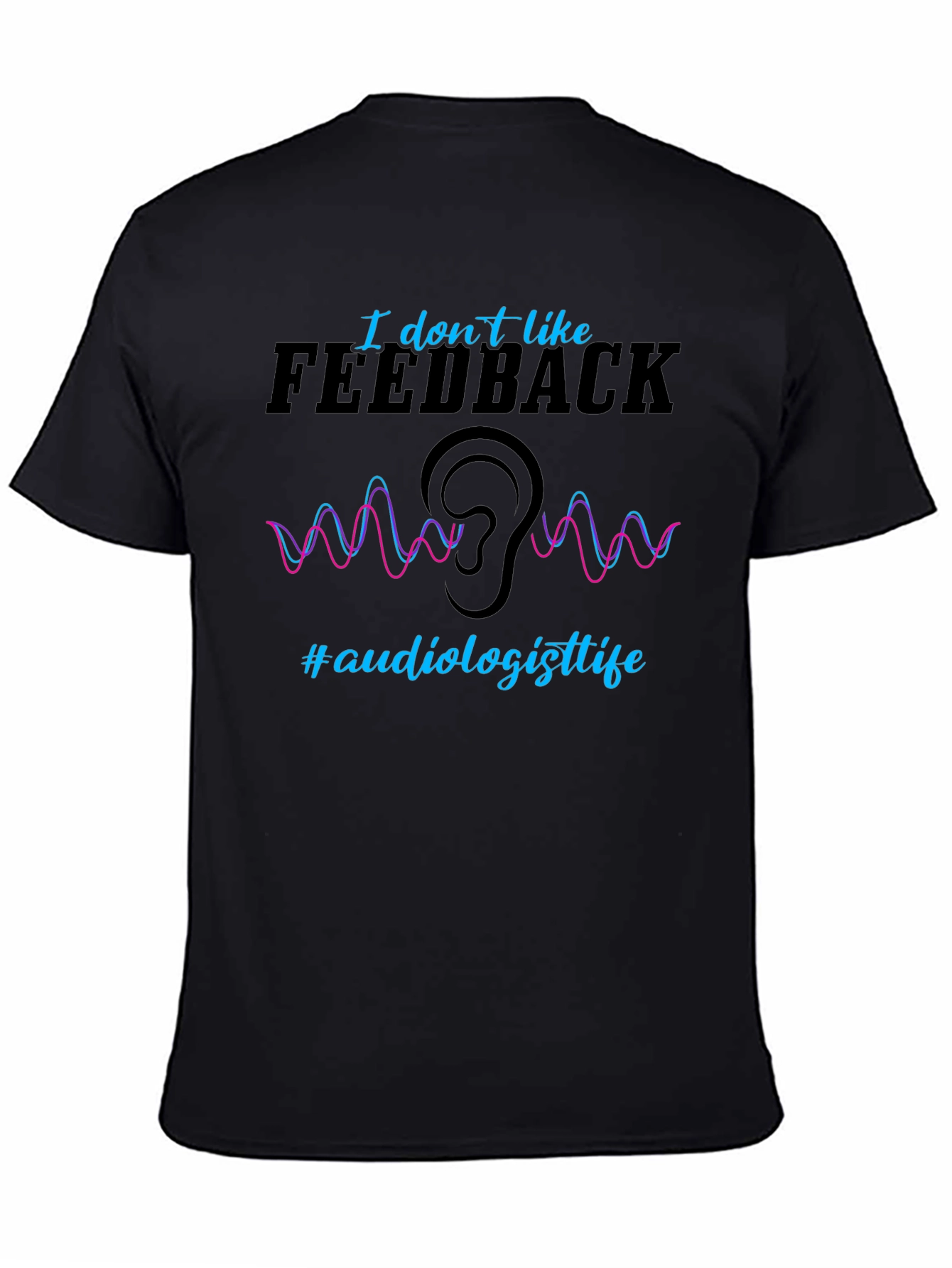 I Dont Like Feedback Audiologist T-Shirt