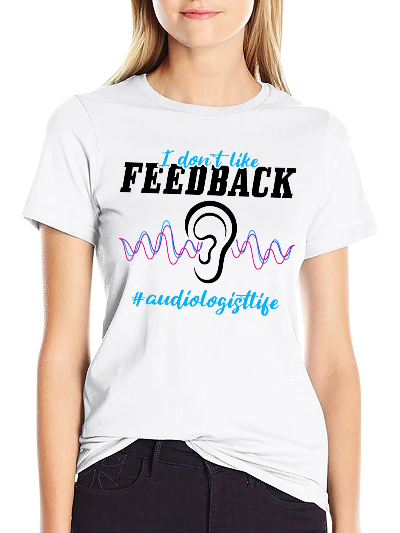 I Dont Like Feedback Audiologist T-Shirt