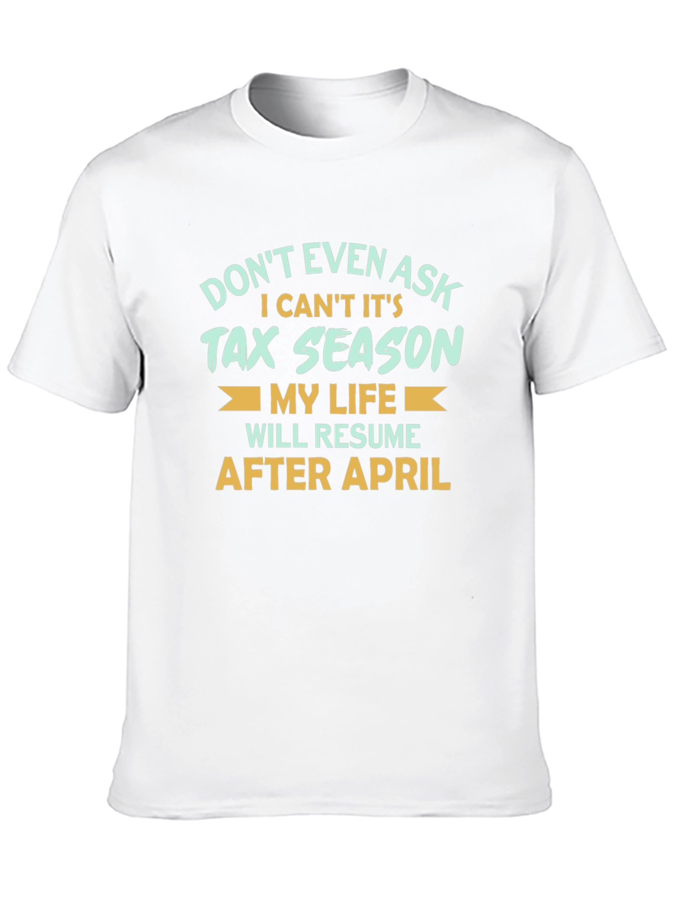 Tax Season T-Shirt - Dont Even Ask!