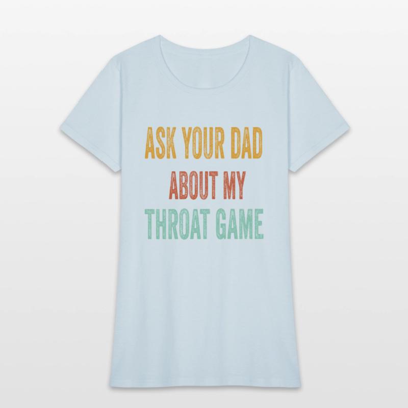 Funny Ask Your Dad About My Throat Game