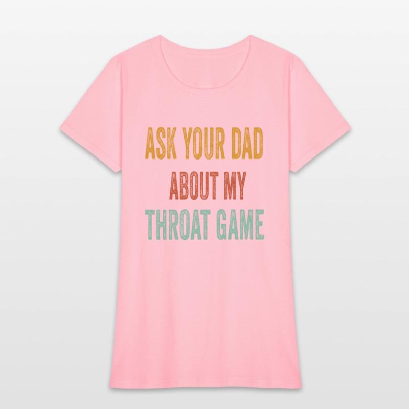 Funny Ask Your Dad About My Throat Game
