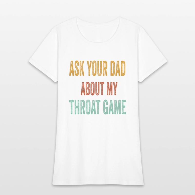 Funny Ask Your Dad About My Throat Game