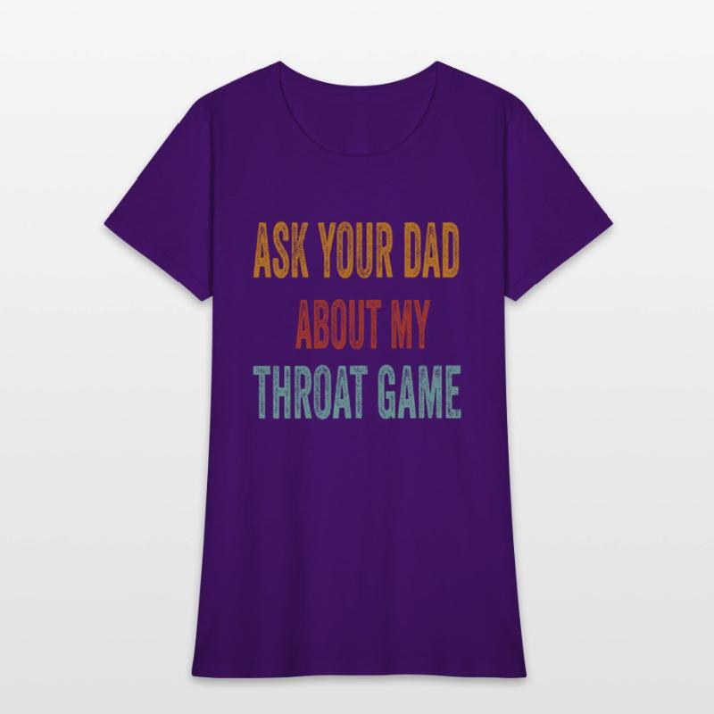 Funny Ask Your Dad About My Throat Game