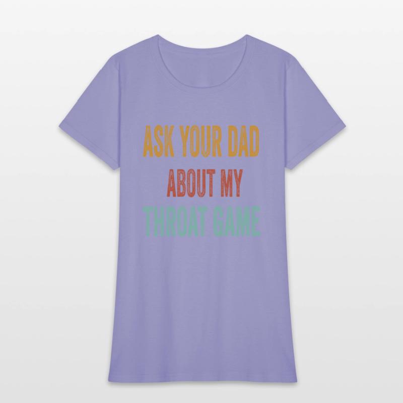 Funny Ask Your Dad About My Throat Game