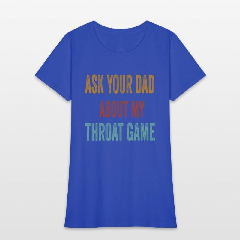 Funny Ask Your Dad About My Throat Game
