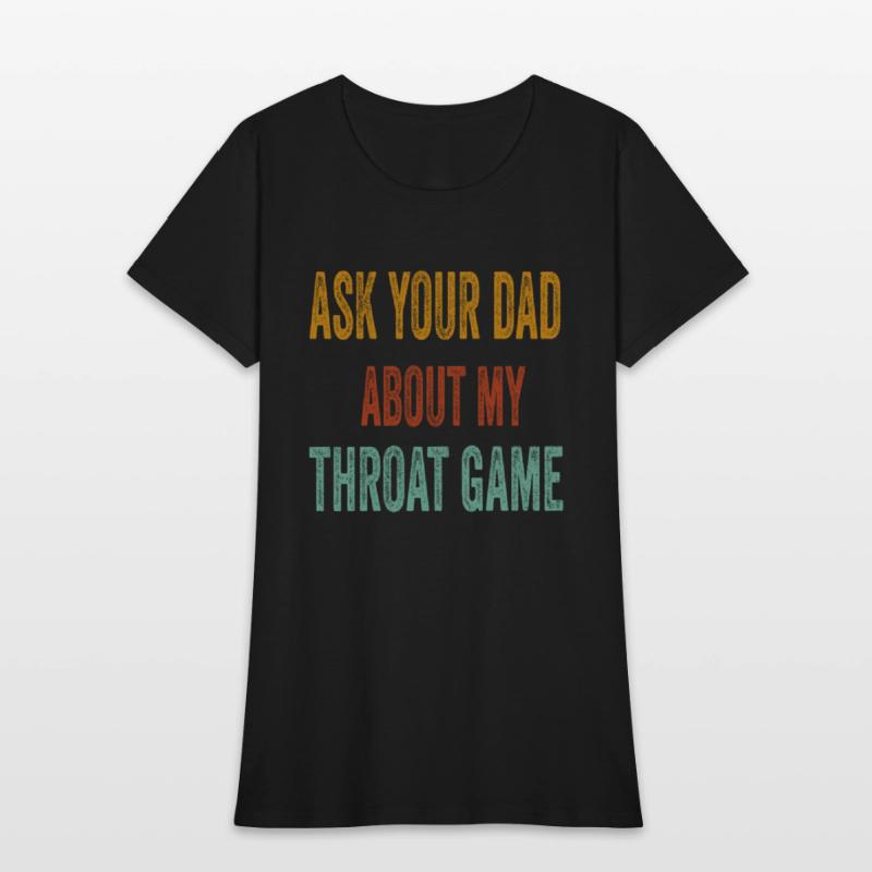 Funny Ask Your Dad About My Throat Game