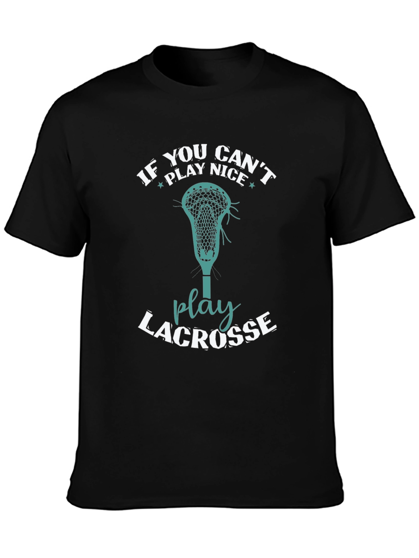 Lacrosse T-Shirt: If You Cant Play Nice
