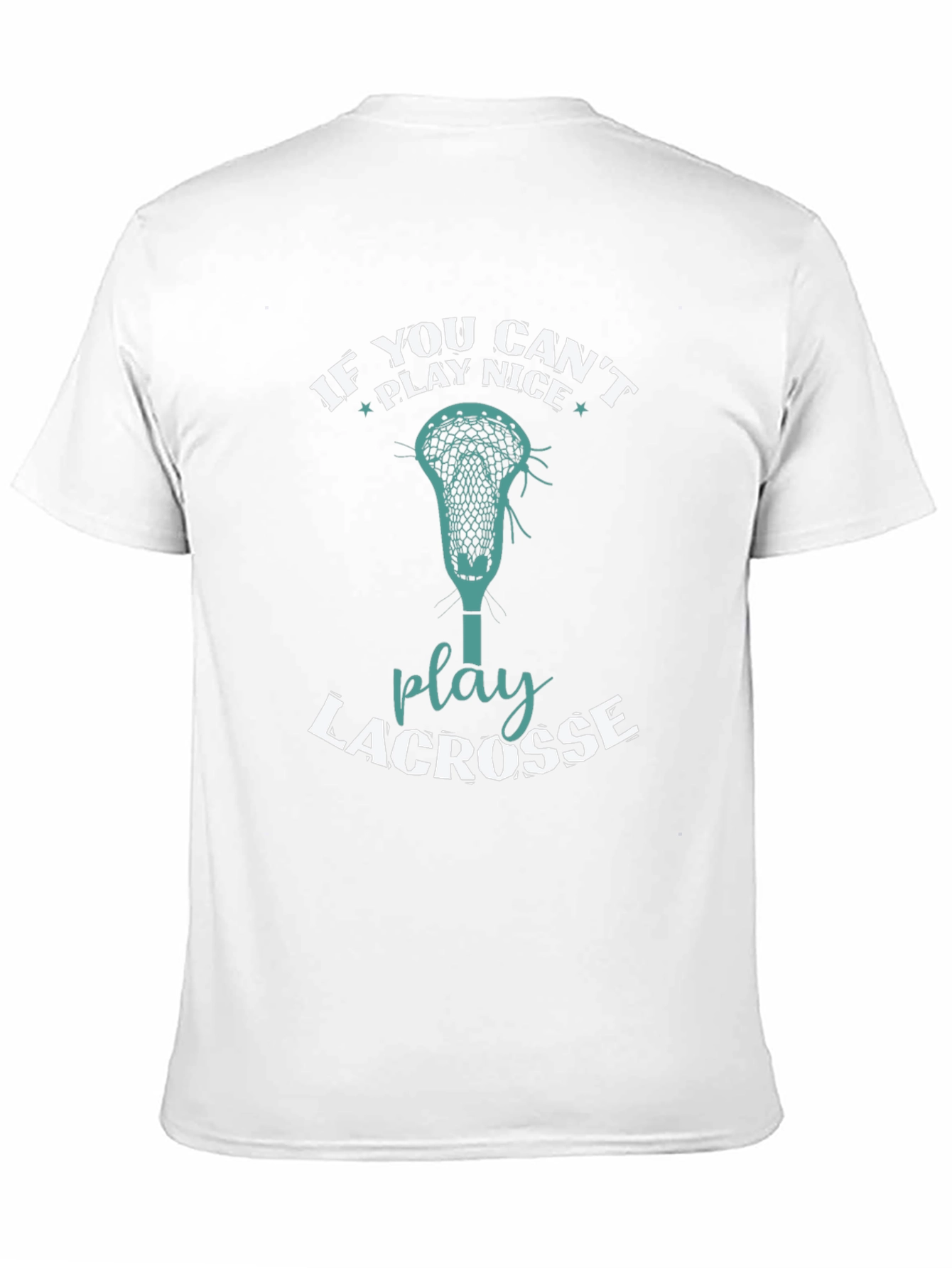 Lacrosse T-Shirt: If You Cant Play Nice