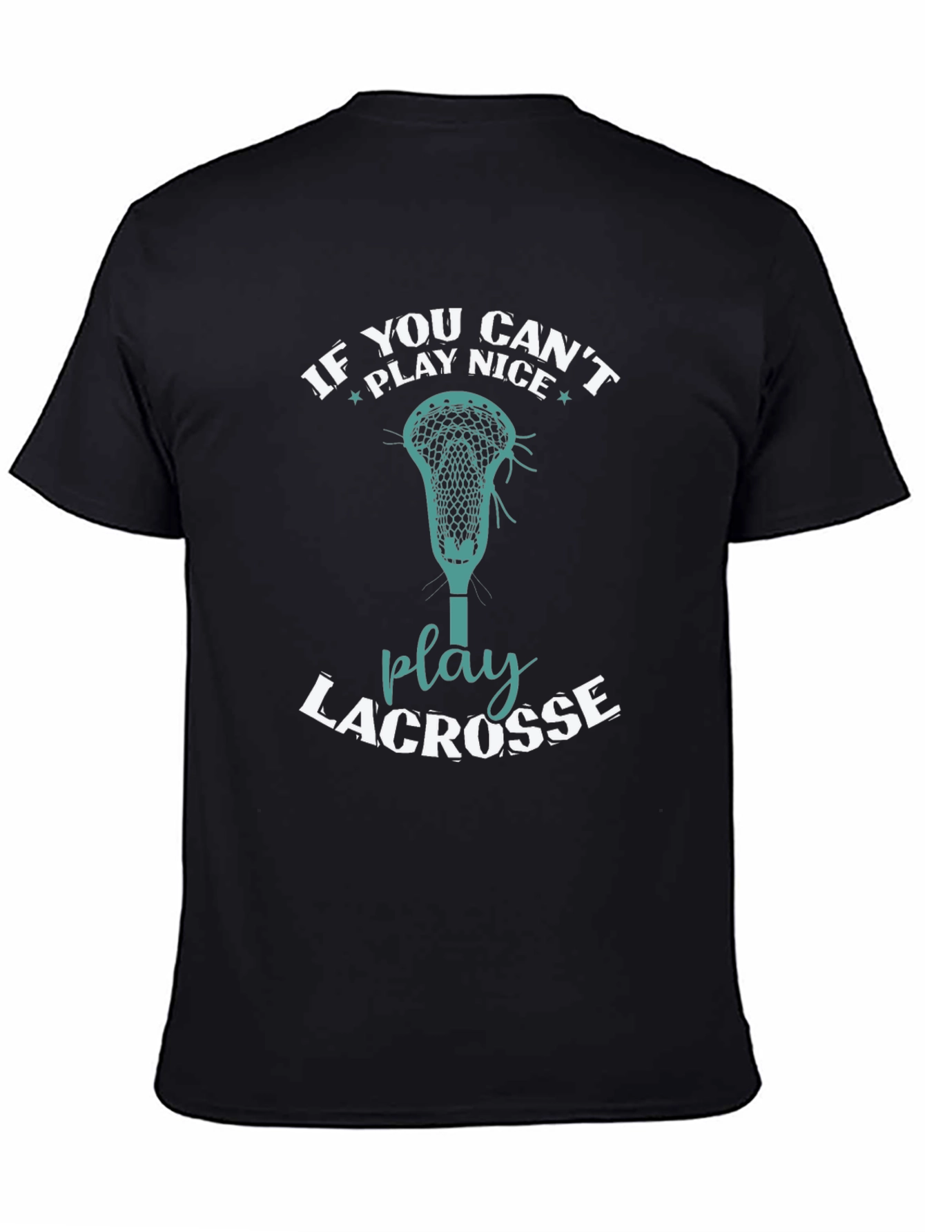 Lacrosse T-Shirt: If You Cant Play Nice