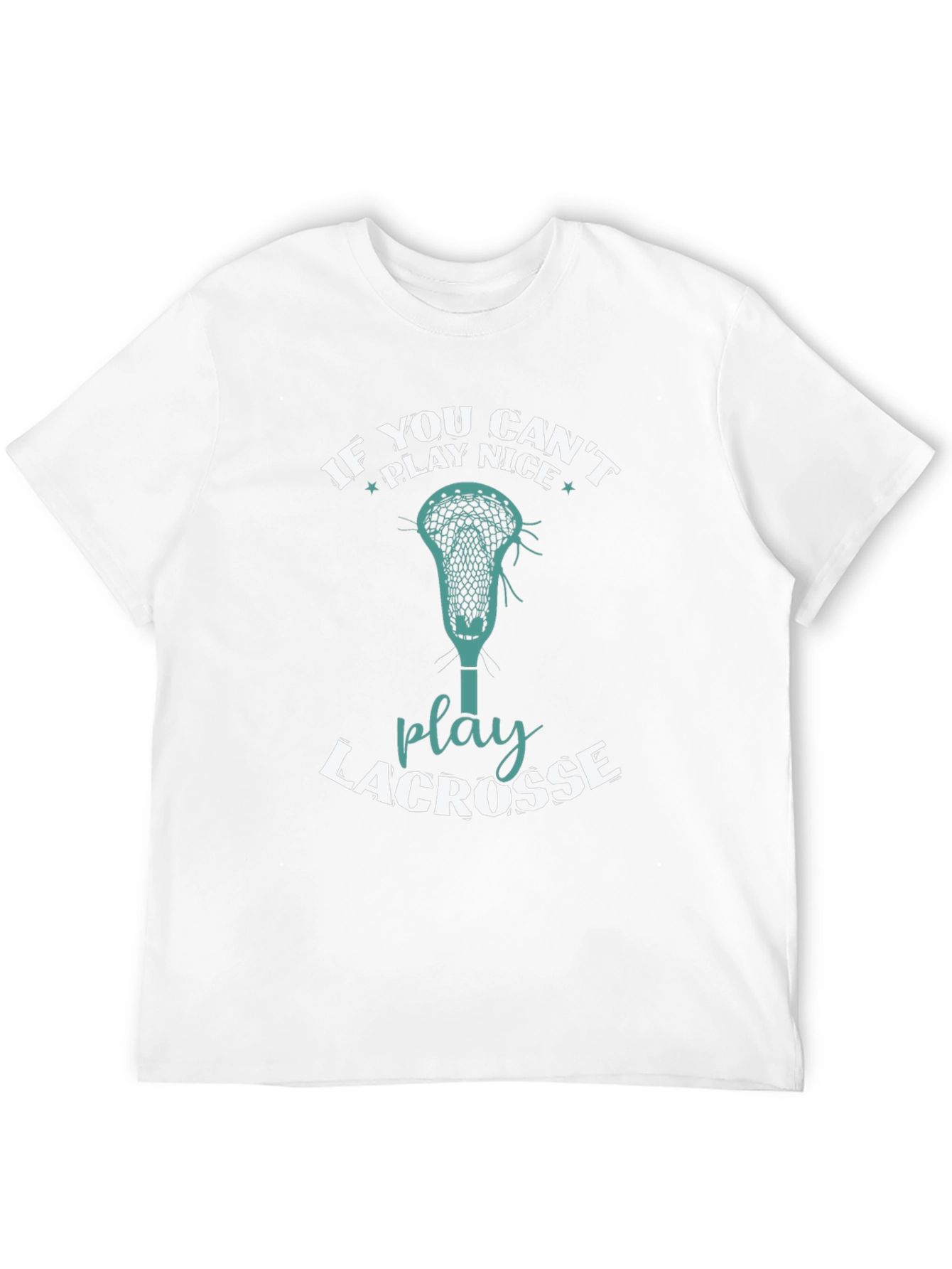 Lacrosse T-Shirt: If You Cant Play Nice