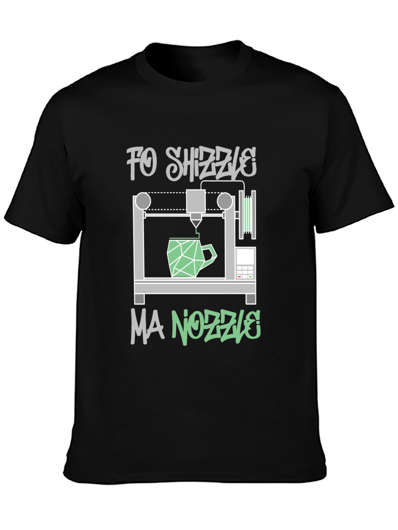 Fo Shizzle Ma Nozzle 3D Printing T-Shirt